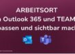ARBEITSORT in Outlook 365 und TEAMS anpassen und sichtbar machen